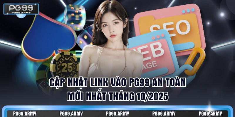 Cập nhật link vào PG99 an toàn, mới nhất tháng 10/2025