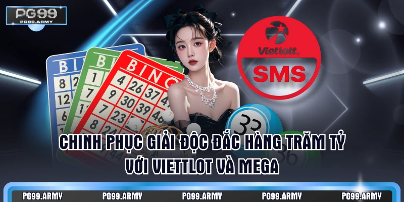 Chinh phục giải độc đắc hàng trăm tỷ với Viettlot và Mega
