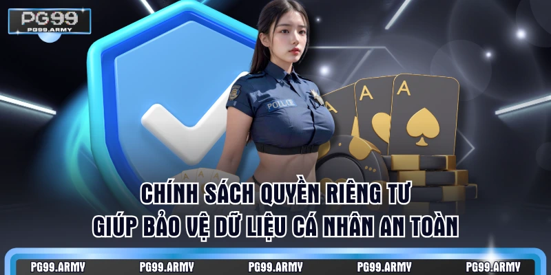 Chính sách quyền riêng tư giúp bảo vệ dữ liệu cá nhân an toàn