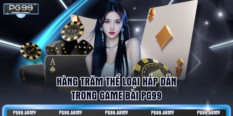 Hàng trăm thể loại hấp dẫn trong game bài PG99