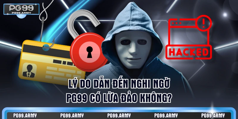 Lý do dẫn đến nghi ngờ PG99 có lừa đảo không?