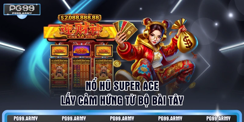 Nổ hũ Super ACE lấy cảm hứng từ bộ bài Tây