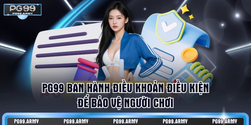 PG99 ban hành điều khoản điều kiện để bảo vệ người chơi