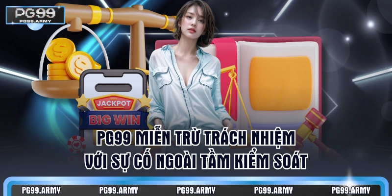 PG99 miễn trừ trách nhiệm với sự cố ngoài tầm kiểm soát