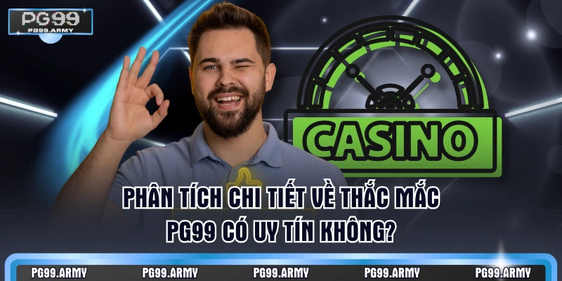 Phân tích chi tiết về thắc mắc PG99 có uy tín không?