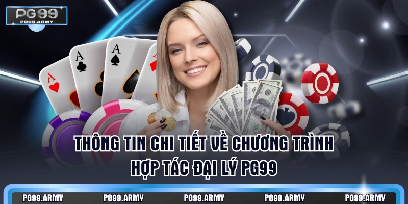 Thông tin chi tiết về chương trình hợp tác đại lý PG99