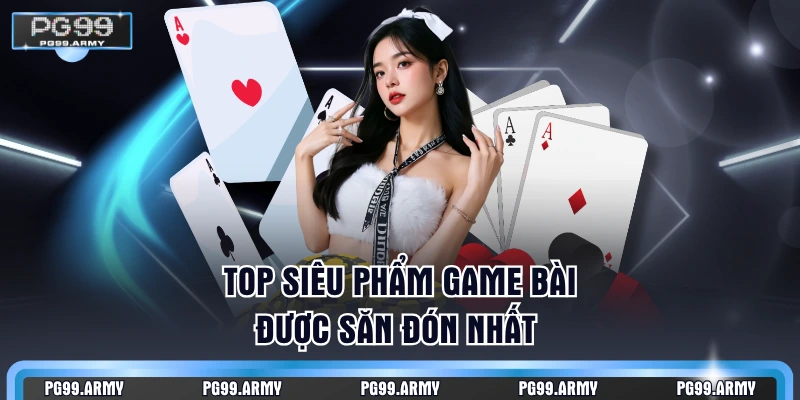 Top siêu phẩm game bài được săn đón nhất 
