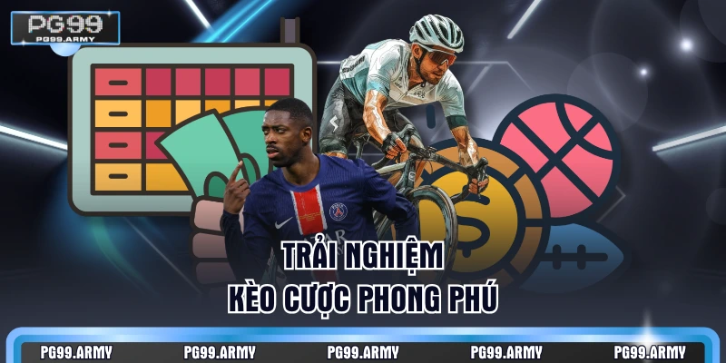 Trải nghiệm kèo cược phong phú
