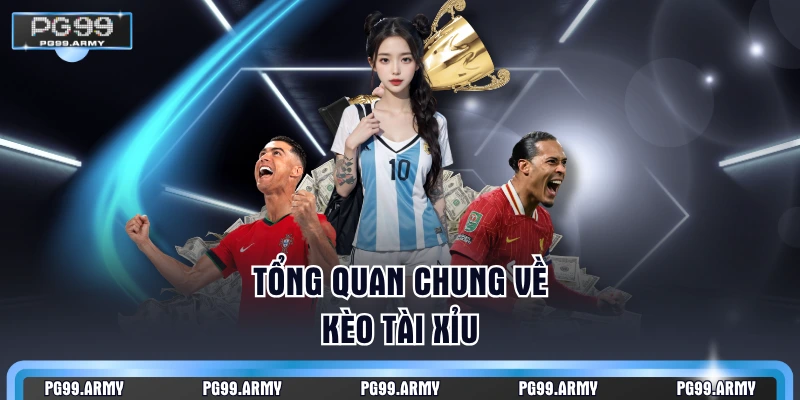 Tổng quan chung về kèo tài xỉu